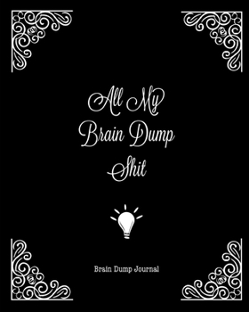 Paperback All My Brain Dump Shit, Brain Dump Journal: Clear Your Mind & Head Of Thoughts By Journaling Notebook Book