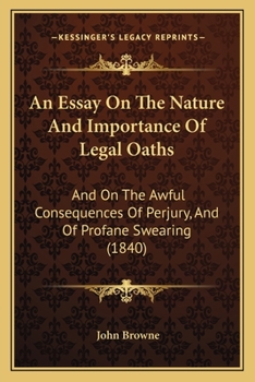 Paperback An Essay On The Nature And Importance Of Legal Oaths: And On The Awful Consequences Of Perjury, And Of Profane Swearing (1840) Book