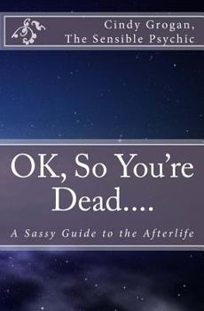 Paperback OK, So You're Dead....: A Sassy Guide to the Afterlife Book