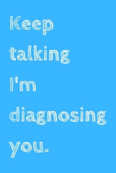 Paperback Keep talking I'm diagnosing you: novelty notebook for therapists 6"x9" Book