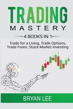 Paperback Trading Mastery- 4 Books in 1: Trade for a Living, Trade Options, Trade Forex, Stock Market Investing Book