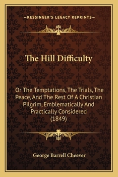 Paperback The Hill Difficulty: Or The Temptations, The Trials, The Peace, And The Rest Of A Christian Pilgrim, Emblematically And Practically Considered (1849) Book