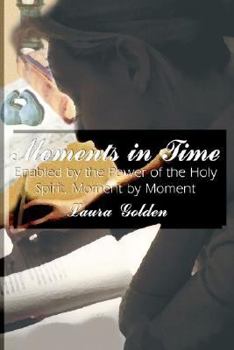 Paperback Moments in Time: Enabled by the Power of the Holy Spirit, Moment by Moment Book