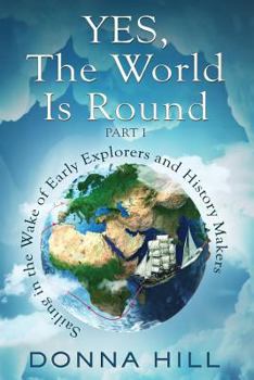 Paperback Yes, the World Is Round, Part I: Sailing in the Wake of Early Explorers and History Makers Book