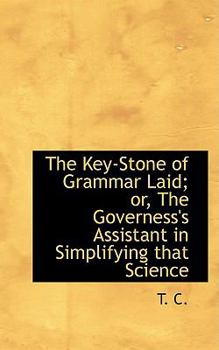 Paperback The Key-Stone of Grammar Laid; Or, the Governess's Assistant in Simplifying That Science Book