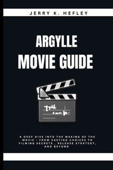 Paperback Argylle Movie Guide: A Deep Dive into the Making of the movie - From Casting Choices to Filming Secrets, Release Strategy, and Beyond Book