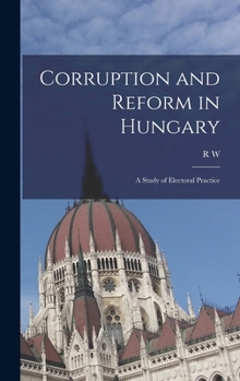 Hardcover Corruption and Reform in Hungary; a Study of Electoral Practice Book