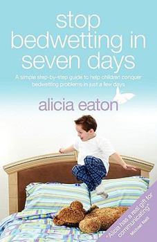 Paperback Stop Bedwetting in 7 Days - A simple step-by-step guide to help children conquer bedwetting problems in just a few days Book