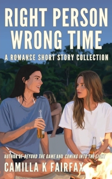 Right Person Wrong Time: A Romance Short Story Collection