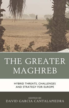 Hardcover The Greater Maghreb: Hybrid Threats, Challenges and Strategy for Europe Book
