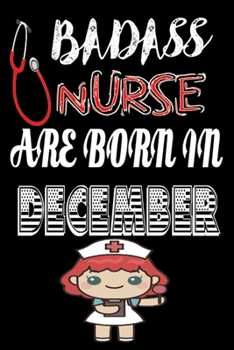 Paperback Bad Ass Nurse Are Born in December: A Wonderful Nurse: Great as Nurse Journal/Organizer/Birthday Gift/Thank You/Retirement/Nurse Graduation Gift/Pract Book