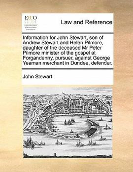 Information for John Stewart, son of Andrew Stewart and Helen Pilmore, daughter of the deceased Mr Peter Pilmore minister of the gospel at ... George Yeaman merchant in Dundee, defender.