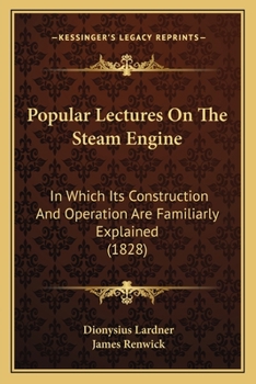 Paperback Popular Lectures On The Steam Engine: In Which Its Construction And Operation Are Familiarly Explained (1828) Book