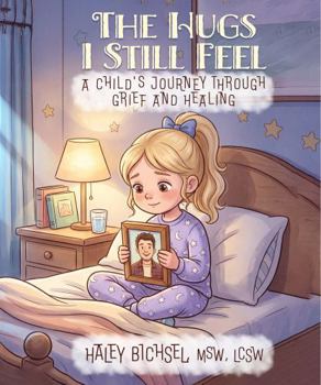 Paperback The Hugs I Still Feel: A Child's Journey Through Grief and Healing Book