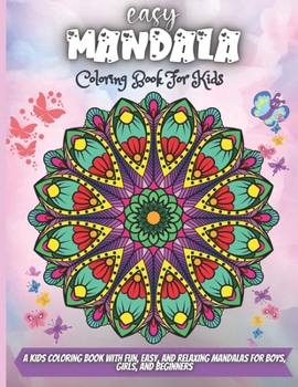Easy Mandala Coloring Book For Kids: A Kids Coloring Book with Fun, Easy, and Relaxing Mandalas for Boys, Girls, and Beginners