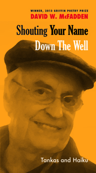 Paperback Shouting Your Name Down the Well: Tankas and Haiku Book