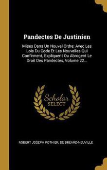 Hardcover Pandectes De Justinien: Mises Dans Un Nouvel Ordre: Avec Les Lois Du Code Et Les Nouvelles Qui Confirment, Expliquent Ou Abrogent Le Droit Des [French] Book