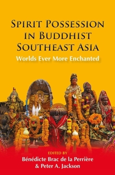 Spirit Possession in Buddhist Southeast Asia: Worlds Ever More Enchanted - Book #74 of the NIAS Studies in Asian Topics