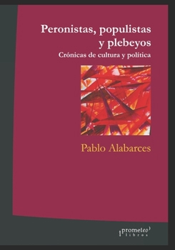 Paperback Peronistas, populistas y plebeyos: Crónicas de cultura y política [Spanish] Book