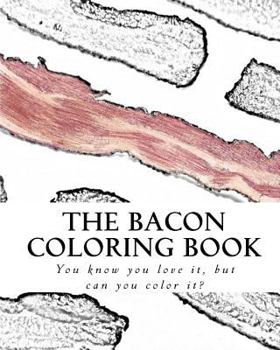 Paperback The Bacon Coloring Book: You know you love it, but can you color it? Book