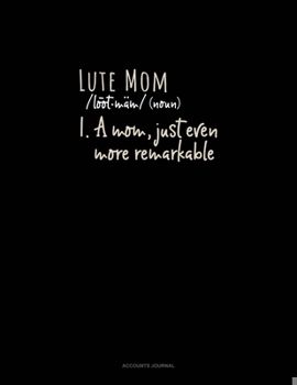 Lute Mom (Noun) 1.A Mom, Just Even More Remarkable: Accounts Journal