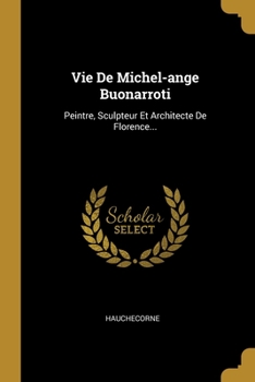 Paperback Vie De Michel-ange Buonarroti: Peintre, Sculpteur Et Architecte De Florence... [French] Book