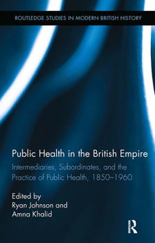 Paperback Public Health in the British Empire: Intermediaries, Subordinates, and the Practice of Public Health, 1850-1960 Book