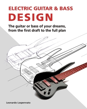 Paperback Electric Guitar and Bass Design: The guitar or bass of your dreams, from the first draft to the complete plan Book