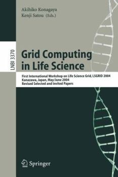 Grid Computing in Life Science: First International Workshop on Life Science Grid, LSGRID 2004 Kanazawa, Japan, May 31-June 1, 2004, Revised Selected and ... Papers (Lecture Notes in Computer Science)