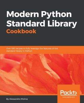 Paperback Modern Python Standard Library Cookbook: Over 100 recipes to fully leverage the features of the standard library in Python Book