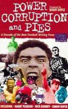 Paperback Power, Corruption and Pies: A Decade of the Best Football Writing from "When Saturday Comes" Book