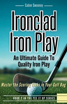 Paperback Ironclad Iron-Play: Master the Scoring Clubs and Shoot Lower Scores Book