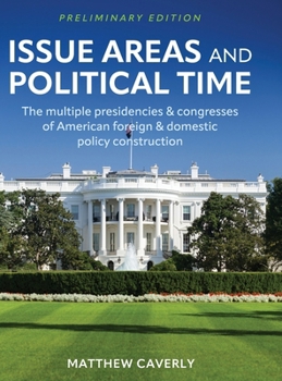 Hardcover Issue Areas and Political Time: The Multiple Presidencies & Congresses of American Foreign & Domestic Policy Construction Book