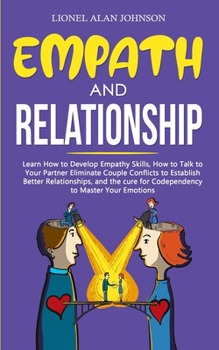 Paperback Empath And Relationship: Learn How to Develop Empathy Skills, How to Talk to Your Partner, Eliminate Couple Conflicts to Establish Better Relat Book