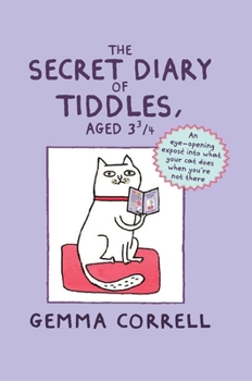 Hardcover The Secret Diary of Tiddles, Aged 3 3/4: An Eye-Opening Expos? Into What Your Cat Does When You're Not There Book