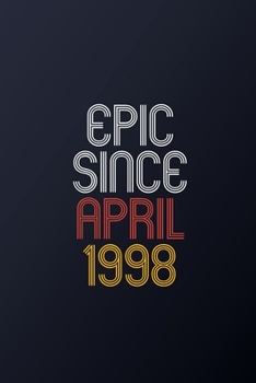Epic Since April 1998: Blank Lined Journal, Happy Birthday Notebook, Diary Perfect Gift For Your Loved Ones