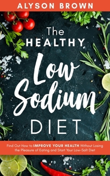 Paperback The Healthy Low Sodium Diet: Find out how to improve your health without losing the pleasure of eating and start your low-salt diet Book