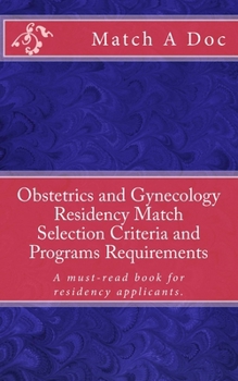 Paperback Obstetrics and Gynecology Residency Match Selection Criteria and Programs Requirements: A must-read book for residency applicants. Book