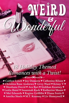 Paperback Weird & Wonderful Holiday Romance Anthology: Eighteen holiday themed romances featuring unlikely and unusual holidays of all stripes. Book