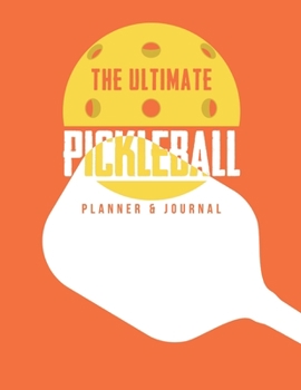 The Ultimate Pickleball Planner And Journal: Easy Convenient And Fun Way To Keep Track Of Game Schedules, Scores, Players & More Perfect Accessory Or Gift  And A Must Have For Pickleball Players