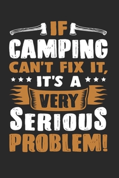 If Camping Can't Fix it It's A very Serious Problem: Hiking Journal Hiking Log Book Journal, Complete Notebook Record of Your Hikes. Ideal for Hikers and Those Who Love Hiking