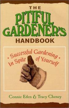 The Pitiful Gardener's Handbook: Successful Gardening Inspite of Yourself