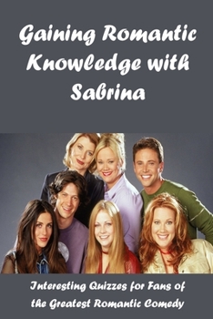 Paperback Gaining Romantic Knowledge with Sabrina: Interesting Quizzes for Fans of the Greatest Romantic Comedy Book