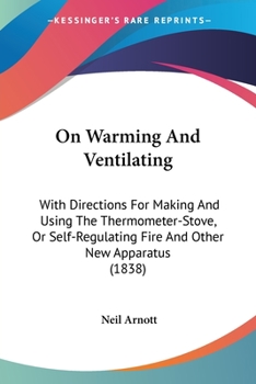 Paperback On Warming And Ventilating: With Directions For Making And Using The Thermometer-Stove, Or Self-Regulating Fire And Other New Apparatus (1838) Book