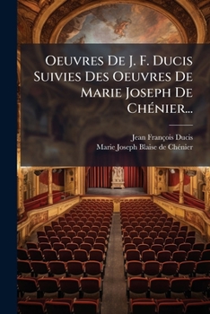 Oeuvres De J. F. Ducis Suivies Des Oeuvres De Marie Joseph De Chénier...