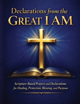 Paperback Declarations from the Great I AM: Scripture-Based Prayers and Declarations for Spiritual Warfare, Healing, Protection, Blessing, and Purpose Book
