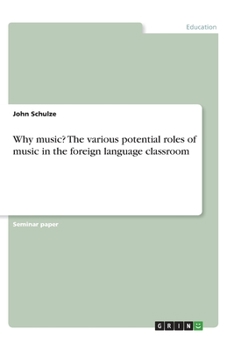 Paperback Why music? The various potential roles of music in the foreign language classroom Book