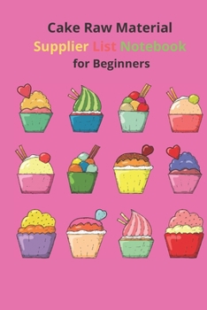 Cake Raw Material supplier list notebook for beginners: The ultimate notebook for beginners to help supplier list to easy to contact. This notebook include supplier name, supplier contact, price, quan