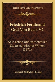 Paperback Friedrich Ferdinand Graf Von Beust V2: Sein Leben Und Vornehmlich Staatsmannisches Wirken (1871) [German] Book