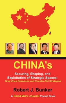Paperback China's Securing, Shaping, and Exploitation of Strategic Spaces: Gray Zone Response and Counter-Shi Strategies: A Small Wars Journal Pocket Book